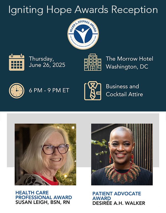 Igniting Hope Awards Reception: Thursday, June 26, 2025, The Morrow Hotel, Washington, DC, 6pm - 9pm ET, Business and Cocktail Attire | Honoring the 2025 Stovall Award Winners Susan Leigh, BSN, RN, and Desiree Walker