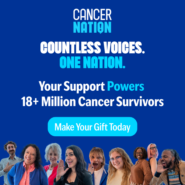 Cancer Nation | Countless Voices. | One Nation. | Your Support Powers 18+ Million Cancer Survivors | Make Your Gift Today