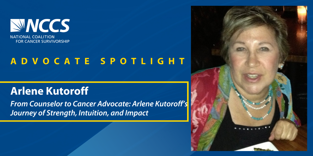 Advocate Spotlight: Arlene Kutoroff- From Counselor to Cancer Advocate: Arlene Kutoroff’s Journey of Strength, Intuition, and Impact