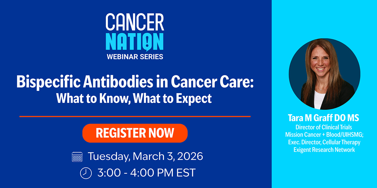 Cancer Nation Webinar Series | Bispecific Antibodies in Cancer Care: What to Know, What to Expect | Register Now | Tuesday, March 3, 2026 | 3:00 to 4:00 PM EST