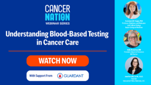 Image with graphics and text that reads Cancer Nation Understanding Blood-Based Testing in Cancer Care | Watch Now | With Support From: Guardant Health Logo