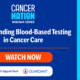 Image with graphics and text that reads Cancer Nation Understanding Blood-Based Testing in Cancer Care | Watch Now | With Support From: Guardant Health Logo