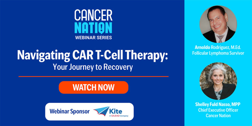 graphic with a blue background reading in white text Cancer Nation Webinar Series - Navigating CAR T Cell Therapy: Your Journey to Recovery | Watch Now | Webinar Sponsor Kite | Headshots of speakers Arnoldo Rodriguez and Shelley Fuld Nasso are on the right side of the image.