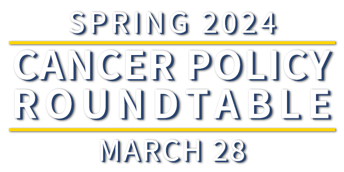 Logo: SPRING 2024, CANCER POLICY ROUNDTABLE, MARCH 28