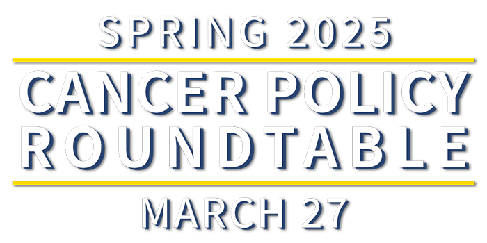 logo for event: Spring 2025 Cancer Policy Roundtable | March 27