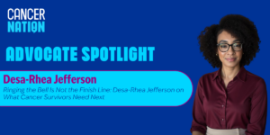Ringing the Bell Is Not the Finish Line: Desa-Rhea Jefferson on What Cancer Survivors Need Next