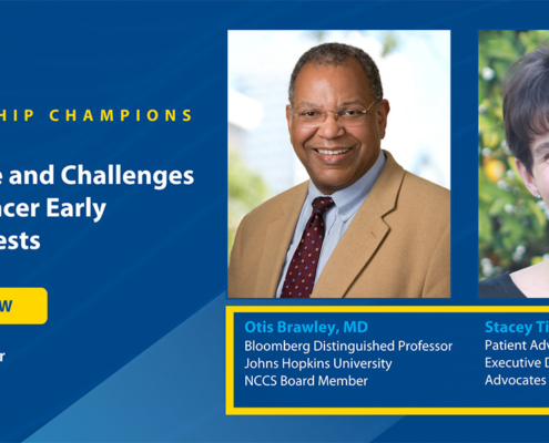 NCCS Survivorship CHampions WEbinar flyer: The PRomise and Challenges of Multi-Cancer Early Detection Tests - Watch now. Headshots of speakers Otis Brawley, MD and Stacey Tinianov, MPH