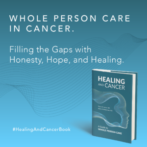 WHOLE PERSON CARE IN CANCER. FILLING THE GAPS WITH HONESTY, HOPE, and HEALING. Healing and Cancer Book
